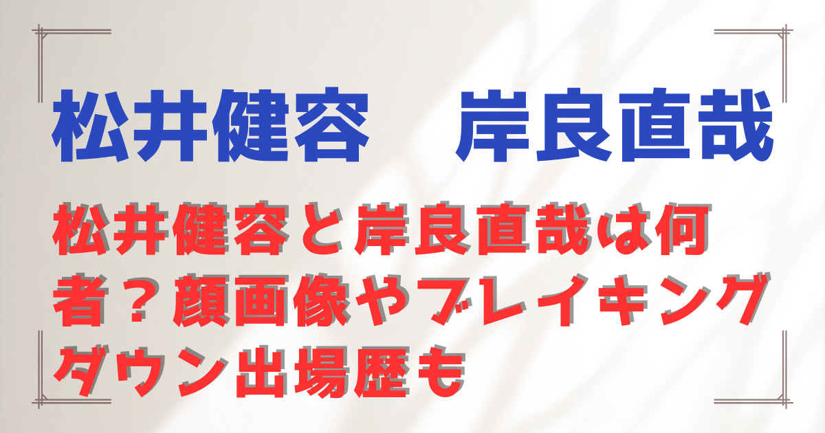 松井健容と岸良直哉は何者？顔画像やブレイキングダウン出場歴も